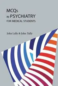 «MCQ's in Psychiatry for Medical Students» by John Lally,John Tully