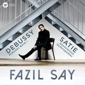 Fazil Say - Debussy: Préludes, Book 1 - Satie: 3 Gymnopédies & 6 Gnossiennes (2018) [Official Digital Download 24/96]