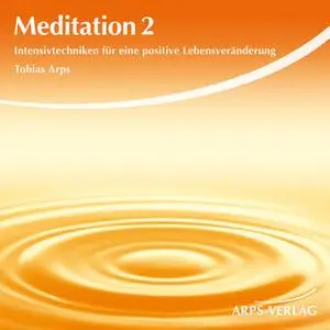 «Meditation 2: Intensivtechniken für eine positive Lebensveränderung» by Tobias Arps