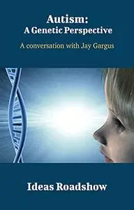 Autism: A Genetic Perspective: A Conversation with Jay Gargus (Ideas Roadshow Conversations)