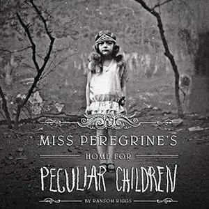 «Miss Peregrine's Home for Peculiar Children» by Ransom Riggs