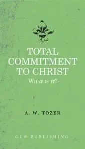 «Total Commitment To Christ» by Tozer W.A.
