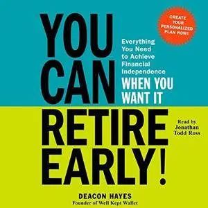 You Can Retire Early!: Everything You Need to Achieve Financial Independence When You Want I [Audiobook]