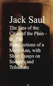 «The Sins of the Cities of the Plain - or, The Recollections of a Mary-Ann with Short Essays on Sodomy and Tribadism» by