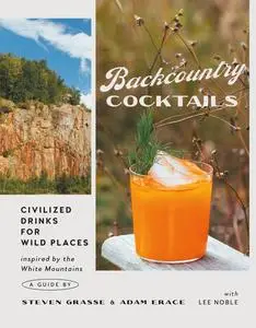Backcountry Cocktails: Civilized Drinks for Wild Places