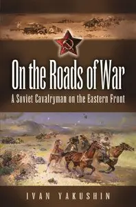On the Roads of War: A Soviet Cavalryman on the Eastern Front