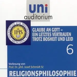 «Uni Auditorium - Religionsphilosophie: Glaube an Gott, ein letztes Vertrauen trotz Bosheit und Leid» by Josef Schmidt