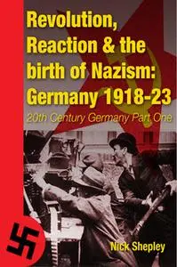 «Reaction, Revolution and The Birth of Nazism» by Nick Shepley