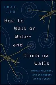 How to Walk on Water and Climb up Walls: Animal Movement and the Robots of the Future