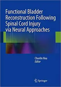 Functional Bladder Reconstruction Following Spinal Cord Injury via Neural Approaches