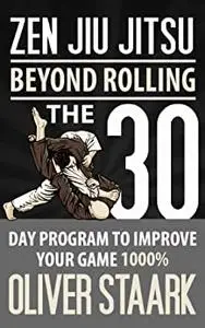 Zen Jiu Jitsu: The 30 Day Program to Improve Your Jiu Jitsu Game 1000%