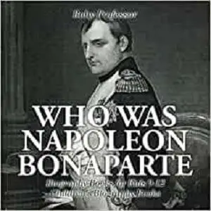 Who Was Napoleon Bonaparte - Biography Books for Kids 9-12 | Children's Biography Books