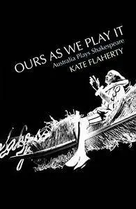 Ours As We Play It: Australia Plays Shakespeare