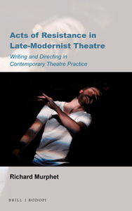 Acts of Resistance in Late-Modernist Theatre : Writing and Directing in Contemporary Theatre Practice