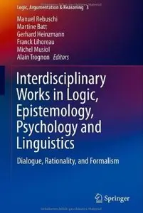 Interdisciplinary Works in Logic, Epistemology, Psychology and Linguistics: Dialogue, Rationality, and Formalism