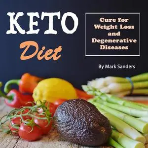 «Keto Diet: Cure for Weight Loss and Degenerative Diseases» by Mark Sanders