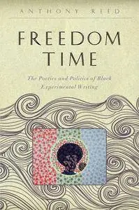 Freedom Time: The Poetics and Politics of Black Experimental Writing (The  Callaloo African Diaspora Series)