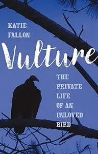 Vulture: The Private Life of an Unloved Bird