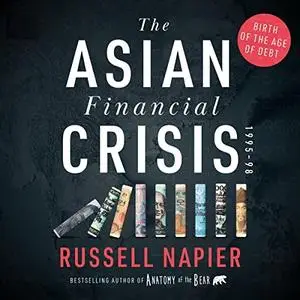 The Asian Financial Crisis 1995-98: Birth of the Age of Debt [Audiobook]