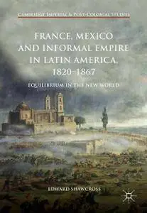 France, Mexico and Informal Empire in Latin America, 1820-1867: Equilibrium in the New World