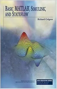Basic Matlab, Simulink And Stateflow (Aiaa Education Series)