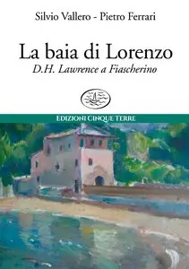 Silvio Vallero, Pietro Ferrari - La baia di Lorenzo. D.H. Lawrence a Tellaro