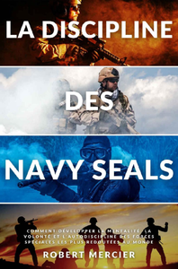 Robert Mercier, "La discipline des Navy Seals - Comment développer la mentalité, la volonté et l'autodiscipline des forces spéc