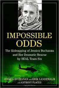 Impossible Odds: The Kidnapping of Jessica Buchanan and Her Dramatic Rescue by SEAL Team Six