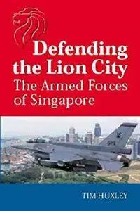 Defending the Lion City: The armed forces of Singapore (The Armed Forces of Asia)