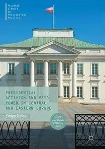 Presidential Activism and Veto Power in Central and Eastern Europe (Palgrave Studies in Presidential Politics) [Repost]