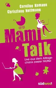 Caroline Hamann & Christiane Hoffmann - Mami-Talk: Live aus dem Alltagschaos zweier Mütter