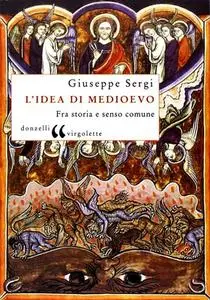 Giuseppe Sergi - L'idea di Medioevo. Fra storia e senso comune (2005)