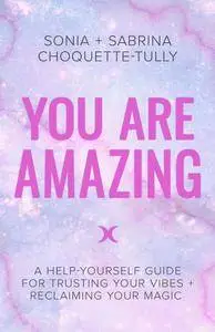 You Are Amazing: A Help-Yourself Guide to Trusting Your Vibes + Reclaiming Your Magic
