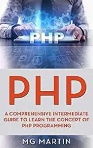 PHP: A Comprehensive Intermediate Guide To Learn The Concept of PHP Programming