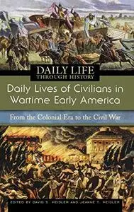 Daily Lives of Civilians in Wartime Early America: From the Colonial Era to the Civil War (The Greenwood Press Daily Life Throu