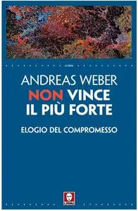 Andreas Weber - Non vince il più forte. Elogio del compromesso