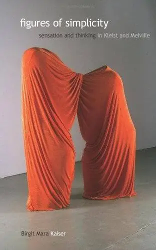 Figures of Simplicity: Sensation and Thinking in Kleist and Melville