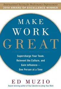 Make Work Great: Super Charge Your Team, Reinvent the Culture, and Gain Influence One Person at a Time (repost)
