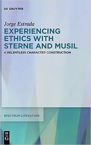 Experiencing Ethics With Sterne and Musil: A Relentless Character Construction (Spectrum Literaturwissenschaft / Spectru