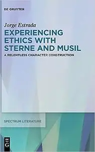 Experiencing Ethics With Sterne and Musil: A Relentless Character Construction (Spectrum Literaturwissenschaft / Spectru