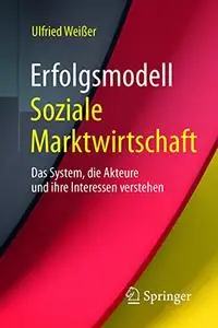 Erfolgsmodell Soziale Marktwirtschaft: Das System, die Akteure und ihre Interessen verstehen (Repost)