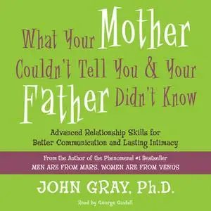 «What Your Mother Couldn't Tell You and Your Father Didn't Know» by John Gray