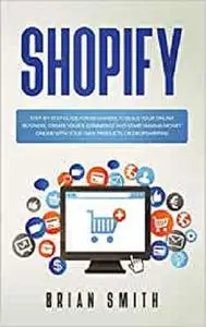 Shopify: Step-by-step guide for beginners to build your online business