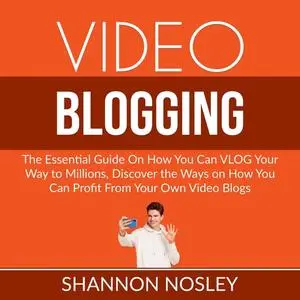 «Video Blogging: The Essential Guide On How You Can VLOG Your Way to Millions, Discover the Ways on How You Can Profit F