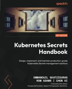 Kubernetes Secrets Handbook: Design, implement, and maintain production-grade Kubernetes Secrets management solutions