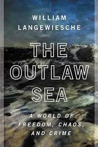 The Outlaw Sea: Chaos And Crime on The World's Oceans