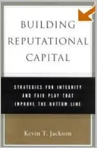 Kevin T. Jackson, «Building Reputational Capital: Strategies for Integrity and Fair Play that Improve the Bottom Line»