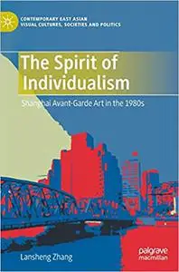 The Spirit of Individualism: Shanghai Avant-Garde Art in the 1980s