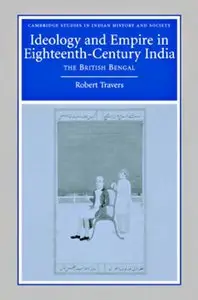 Robert Travers - Ideology and Empire in Eighteenth-Century India: The British in Bengal