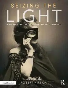 Seizing the Light: A Social & Aesthetic History of Photography 3rd Edition